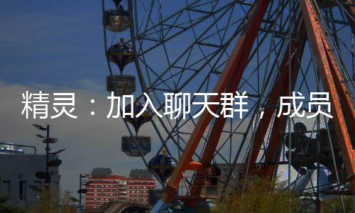 精靈：加入聊天群，成員來自未來