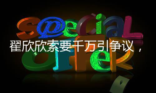 翟欣欣索要千萬引爭議，認(rèn)罪認(rèn)罰背后真相揭秘