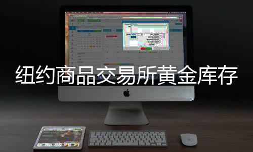 紐約商品交易所黃金庫存達3970萬盎司，全球黃金市場的重要風向標