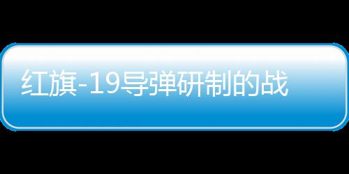 紅旗-19導(dǎo)彈研制的戰(zhàn)略意義