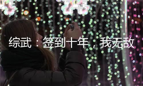 綜武：簽到十年，我無(wú)敵了！