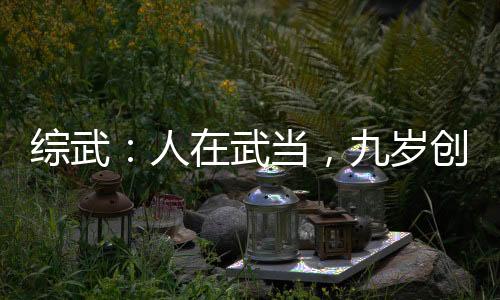 綜武：人在武當(dāng)，九歲創(chuàng)真武法相