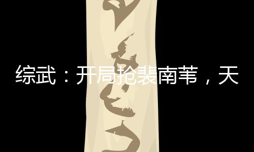 綜武：開局搶裴南葦，天下皆知