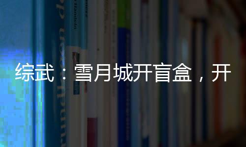 綜武：雪月城開盲盒，開局不死藥