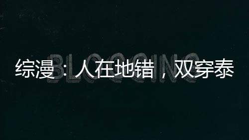 綜漫：人在地錯，雙穿泰拉瑞亞