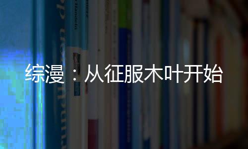 綜漫：從征服木葉開始