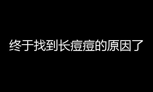 終于找到長痘痘的原因了！揭秘皮膚問題的根源