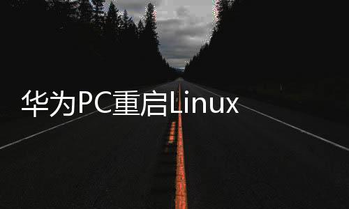 華為PC重啟Linux，一場技術(shù)與創(chuàng)新的重生之旅