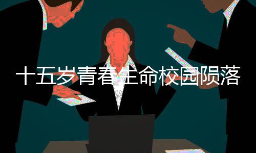 十五歲青春生命校園隕落，一起探究初中生在校墜亡事件