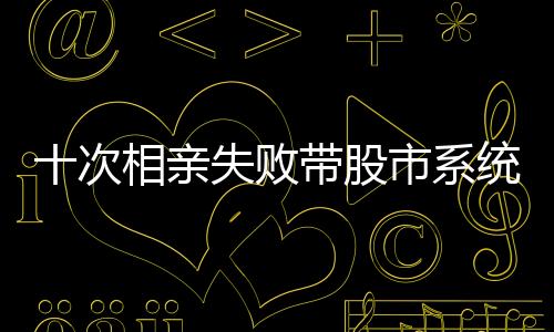 十次相親失敗帶股市系統(tǒng)重回大學(xué)