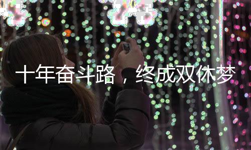 十年奮斗路，終成雙休夢(mèng)——我的工作探索之旅