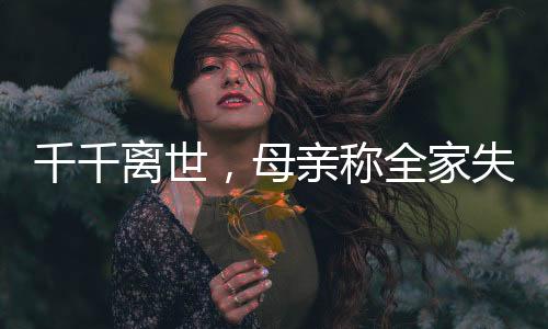 千千離世，母親稱(chēng)全家失去了精神支柱
