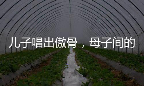 兒子唱出傲骨，母子間的勵志故事激勵人心