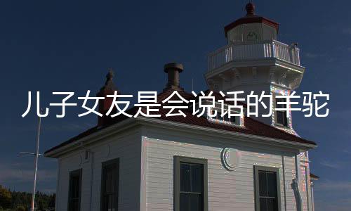 兒子女友是會說話的羊駝，一場關(guān)于愛與理解的特殊議題