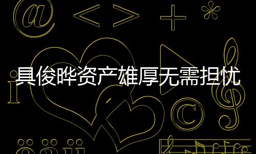 具俊曄資產(chǎn)雄厚無(wú)需擔(dān)憂大S遺產(chǎn)，揭秘其驚人財(cái)富