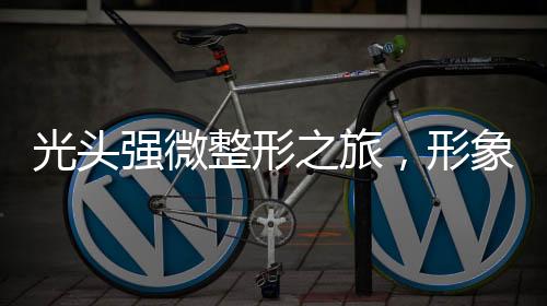 光頭強(qiáng)微整形之旅，形象大變身背后的秘密