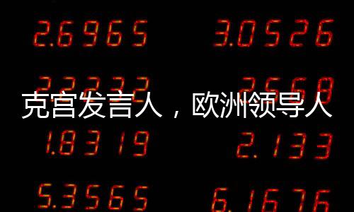 克宮發(fā)言人，歐洲領(lǐng)導(dǎo)人見風(fēng)使舵