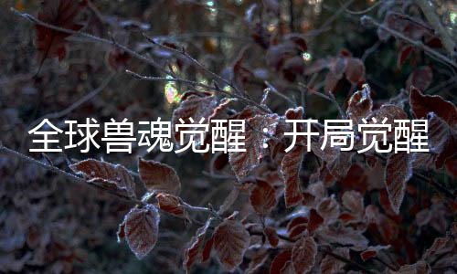 全球獸魂覺醒：開局覺醒天角蟻！