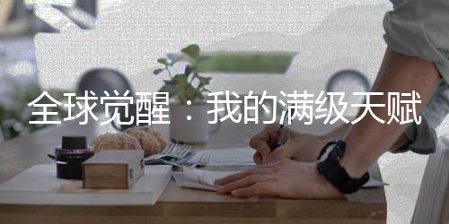 全球覺醒：我的滿級(jí)天賦藏不住了