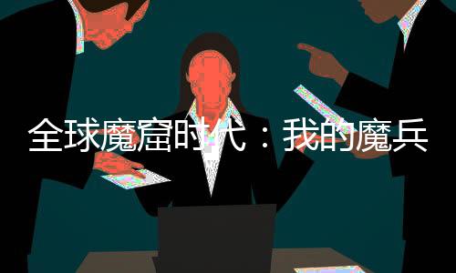 全球魔窟時(shí)代：我的魔兵都是變態(tài)