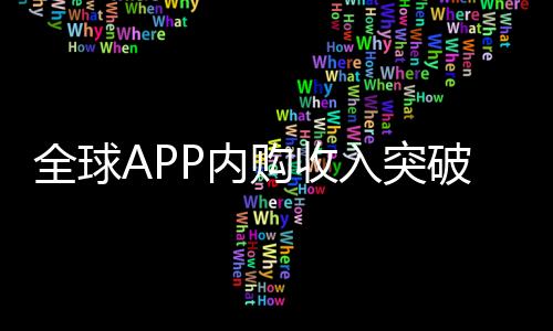 全球APP內(nèi)購收入突破1500億美元 創(chuàng)歷史新高