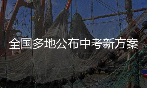 全國多地公布中考新方案，改革措施及影響分析