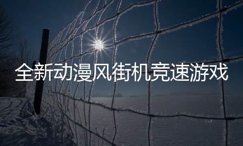 全新動漫風街機競速游戲《霓虹巔峰：超越極限》將于今年發(fā)售