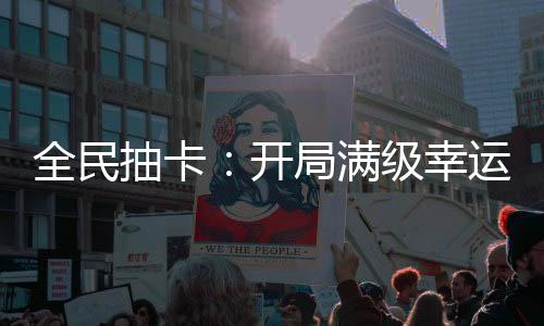 全民抽卡：開(kāi)局滿級(jí)幸運(yùn)值