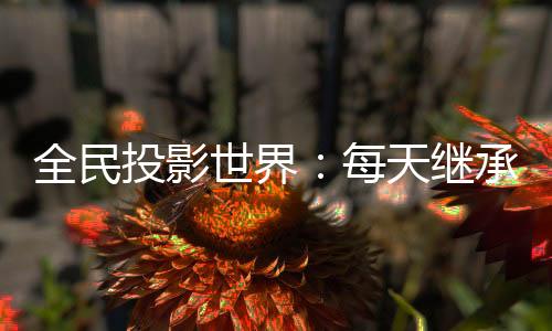 全民投影世界：每天繼承分身遺產(chǎn)