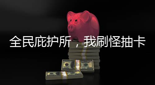 全民庇護(hù)所，我刷怪抽卡起飛