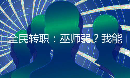 全民轉(zhuǎn)職：巫師弱？我能解剖神明