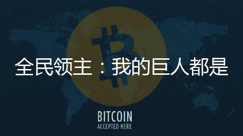 全民領(lǐng)主：我的巨人都是三星怪！
