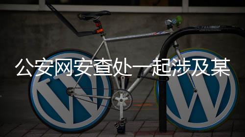 公安網(wǎng)安查處一起涉及某品牌汽車謠言案的新聞