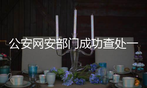 公安網(wǎng)安部門成功查處一起涉及某品牌汽車的謠言案