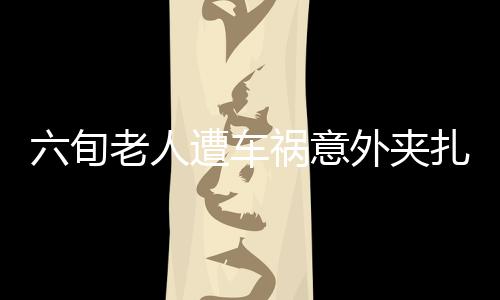 六旬老人遭車禍意外夾扎鯊魚夾進后腦勺事件引起廣泛關(guān)注