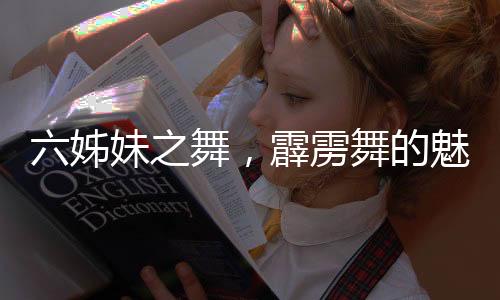 六姊妹之舞，霹靂舞的魅力，女婿舞動老五心弦