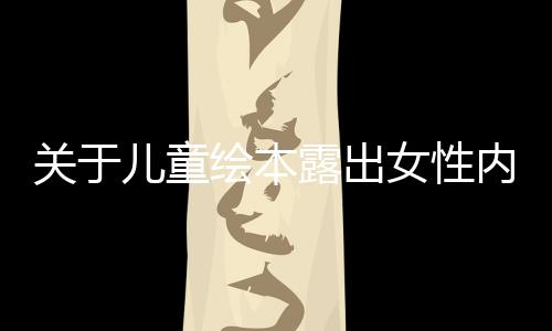 關(guān)于兒童繪本露出女性內(nèi)褲的事件研究分析