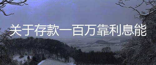 關(guān)于存款一百萬靠利息能否實現(xiàn)躺平的思考