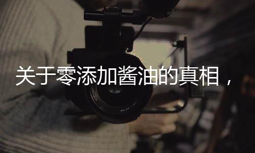 關(guān)于零添加醬油的真相，我們還能否信賴它？