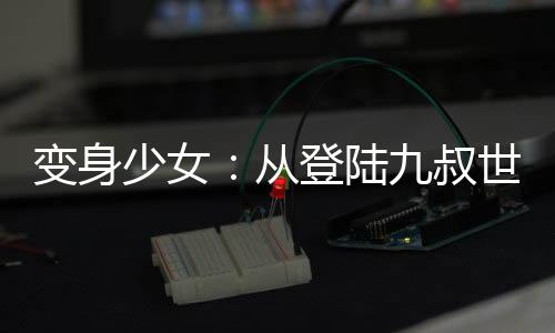 變身少女：從登陸九叔世界開始