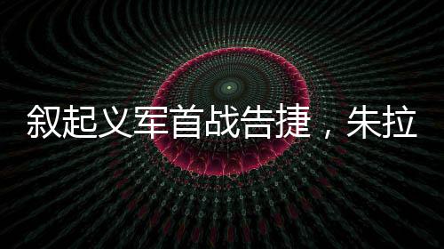 敘起義軍首戰(zhàn)告捷，朱拉尼氣數(shù)已盡還是蓄勢待發(fā)？