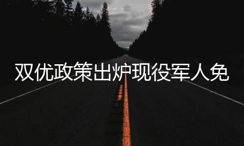 雙優(yōu)政策出爐現(xiàn)役軍人免費(fèi)享用美食，退役軍人享終身八折優(yōu)惠——全社會(huì)獻(xiàn)禮軍隊(duì)英勇人員
