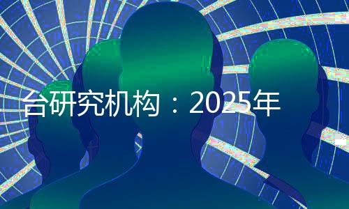 臺研究機(jī)構(gòu)：2025年臺灣經(jīng)濟(jì)增長率或降至0.16%