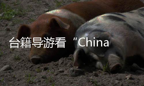 臺(tái)籍導(dǎo)游看“China Travel”：新面孔、新趨勢(shì)