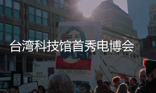 臺灣科技館首秀電博會 助推兩岸高新科技融合