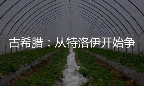 古希臘：從特洛伊開始爭(zhēng)霸世界