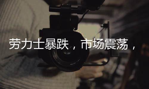 勞力士暴跌，市場(chǎng)震蕩，保時(shí)捷成避風(fēng)港？