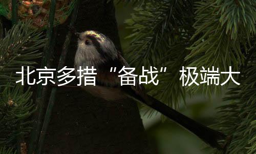 北京多措“備戰(zhàn)”極端大風(fēng)天氣來襲 警惕“狹管效應(yīng)”