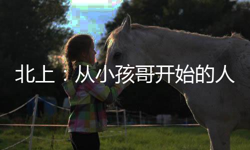 北上：從小孩哥開始的人生贏家
