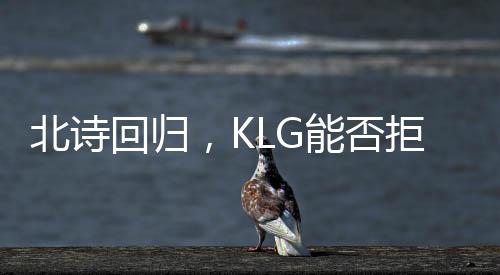 北詩回歸，KLG能否拒絕積分墊底？